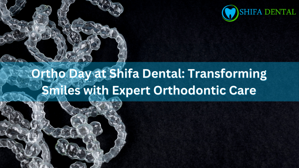 Ortho Day at Shifa Dental: Transforming Smiles with Expert Orthodontic Care